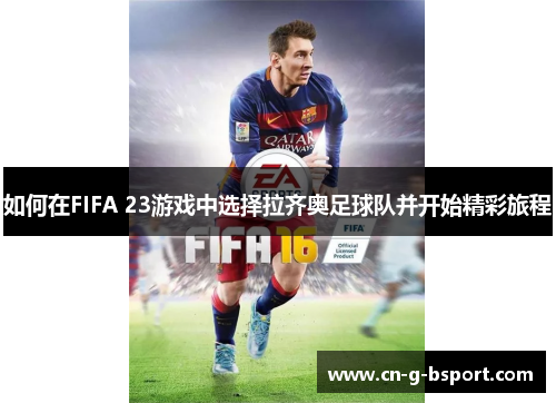 如何在FIFA 23游戏中选择拉齐奥足球队并开始精彩旅程