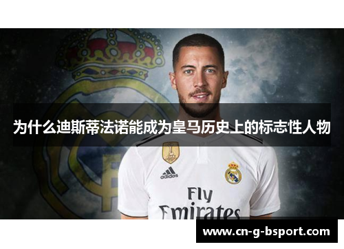 为什么迪斯蒂法诺能成为皇马历史上的标志性人物