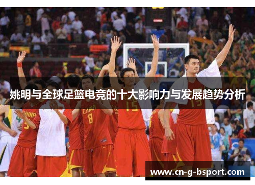 姚明与全球足篮电竞的十大影响力与发展趋势分析