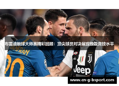 布雷迪触球大师赛精彩回顾：顶尖球员对决展现极致竞技水平