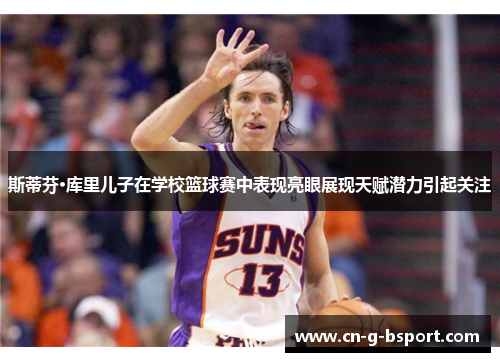 斯蒂芬·库里儿子在学校篮球赛中表现亮眼展现天赋潜力引起关注