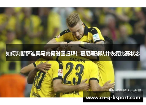 如何判断萨迪奥马内何时回归拜仁慕尼黑球队并恢复比赛状态