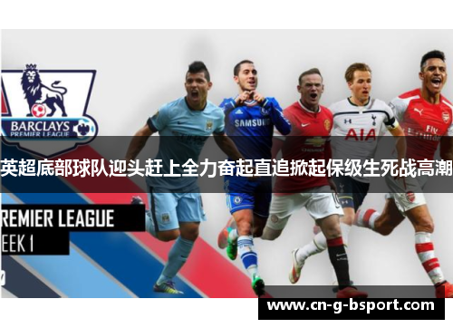 英超底部球队迎头赶上全力奋起直追掀起保级生死战高潮