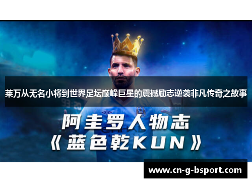 莱万从无名小将到世界足坛巅峰巨星的震撼励志逆袭非凡传奇之故事
