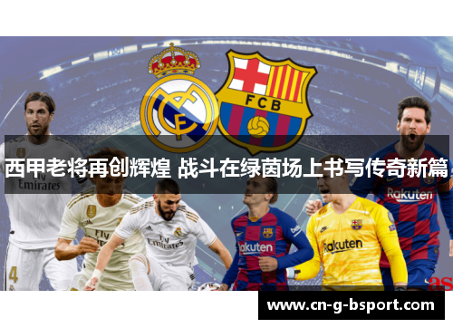 西甲老将再创辉煌 战斗在绿茵场上书写传奇新篇