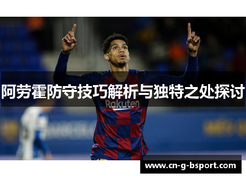 阿劳霍防守技巧解析与独特之处探讨